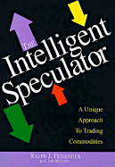 The Intelligent Speculator: A Unique Approach to Trading Commodities