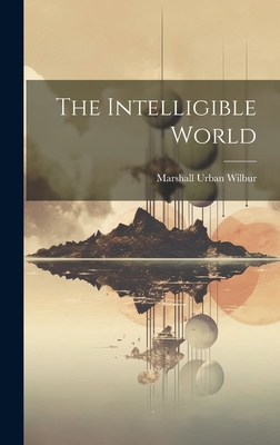 The Intelligible World - Marshall Urban Wilbur (Creator)