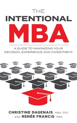 The Intentional MBA: A Guide to Maximizing Your Decision, Experience and Investment - Dagenais, Christine, and Francis, Rene