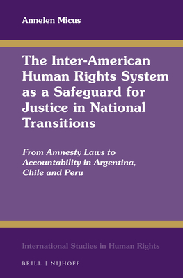 The Inter-American Human Rights System as a Safeguard for Justice in National Transitions: From Amnesty Laws to Accountability in Argentina, Chile and Peru - Micus, Annelen