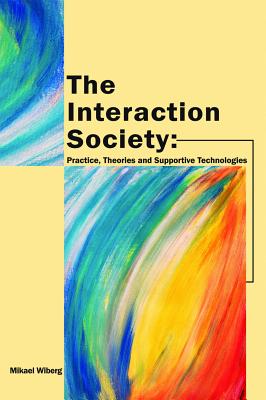 The Interaction Society: Practice, Theories and Supportive Technologies - Wiberg, Mikael (Editor)