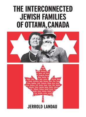 The Interconnected Jewish Familes of Ottawa, Canada - Landau, Jerrold, and Osterer, Irv (Cover design by), and Wind, Jonathan (Prepared for publication by)