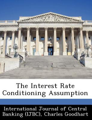 The Interest Rate Conditioning Assumption - Goodhart, Charles, and International Journal of Central Banking (Creator)