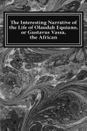 The Interesting Narrative of the Life of Olaudah Equiano, or Gustavus Vassa, the African: The Interesting Narrative of the Life of Olaudah