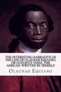 The Interesting Narrative of the Life of Olaudah Equiano: , or Gustavus Vassa, the African. Written by Himself