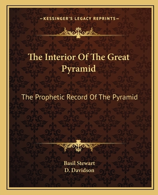 The Interior of the Great Pyramid: The Prophetic Record of the Pyramid - Stewart, Basil, and Davidson, D