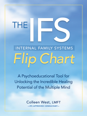 The Internal Family Systems Flip Chart: A Psychoeducational Tool for Unlocking the Incredible Healing Potential of the Multiple Mind - West, Colleen