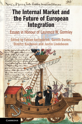 The Internal Market and the Future of European Integration: Essays in Honour of Laurence W. Gormley - Amtenbrink, Fabian, Professor (Editor), and Davies, Gareth, Dr. (Editor), and Kochenov, Dimitry (Editor)