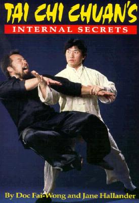 The Internal Secrets of Tai Chi Chuan - Wong, Doc-Fai, and Hallander, Jane