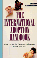 The International Adoption Handbook: How to Make Foreign Adoption Work for You