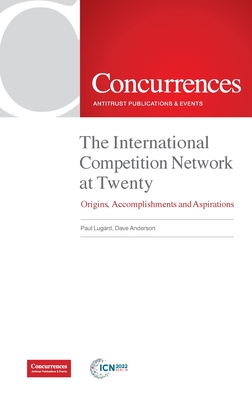 The International Competition Network at Twenty: Origins, Accomplishments and Aspirations - Lugard, Paul (Editor), and Anderson, Dave (Editor), and Mundt, Andreas (Foreword by)