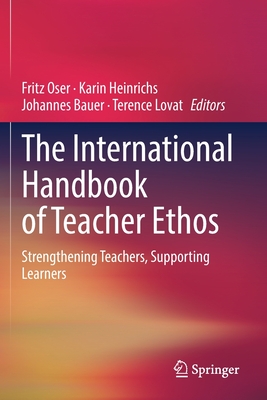 The International Handbook of Teacher Ethos: Strengthening Teachers, Supporting Learners - Oser, Fritz (Editor), and Heinrichs, Karin (Editor), and Bauer, Johannes (Editor)