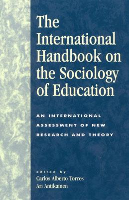 The International Handbook on the Sociology of Education: An International Assessment of New Research and Theory - Torres, Carlos Alberto (Editor), and Antikainen, Ari (Editor), and Aapola, Siikka (Contributions by)