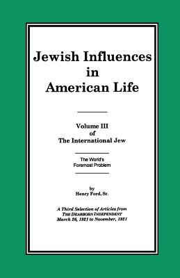 The International Jew Volume III: Jewish Influences in American Life - Ford, Henry, Sr.