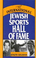 The International Jewish Sports Hall of Fame - Siegman, Joseph H, and Spitz, Mark (Foreword by)