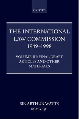 The International Law Commission 1949-1998: Volume Three: Final Draft Articles of the Material - Watts, Arthur (Editor)