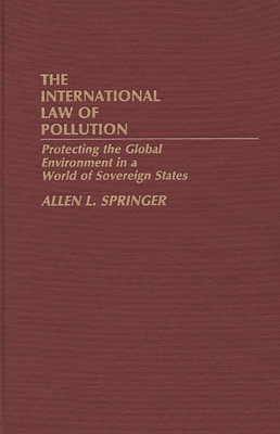 The International Law of Pollution: Protecting the Global Environment in a World of Sovereign States - Springer, Allen L