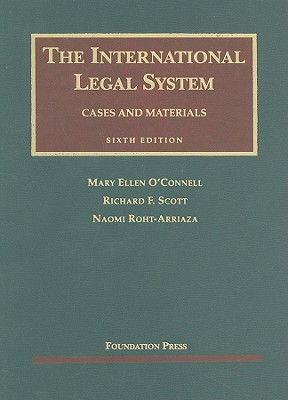 The International Legal System: Cases and Materials - O'Connell, Mary Ellen, and Scott, Richard F, and Roht-Arriaza, Naomi, J.D.