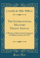 The International Military Digest Annual: A Review of the Current Literature of Military Science for 1917 (Classic Reprint)