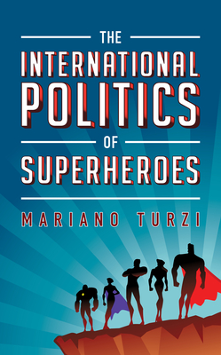 The International Politics of Superheroes - Turzi, Mariano