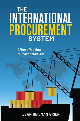 The International Procurement System: Liberaization and Protectionism - Grier, Jean Heilman