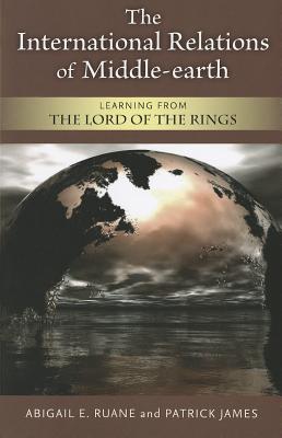 The International Relations of Middle-Earth: Learning from the Lord of the Rings - James, Patrick, Dr., and Ruane, Abigail E