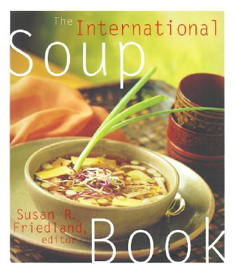 The International Soup Book - Friedland, Susan R