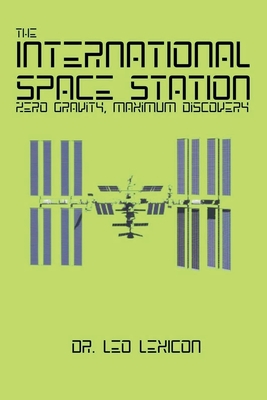 The International Space Station: Zero Gravity, Maximum Discovery - Lexicon, Leo, Dr.