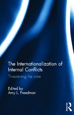 The Internationalization of Internal Conflicts: Threatening the State - Freedman, Amy L. (Editor)