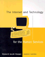 The Internet and Technology for the Human Services - Karger, Howard, and Levine, Joanne