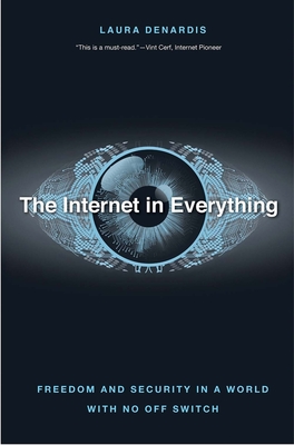 The Internet in Everything: Freedom and Security in a World with No Off Switch - Denardis, Laura