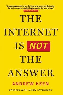 The Internet Is Not the Answer - Keen, Andrew