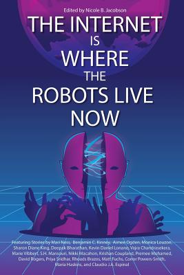 The Internet Is Where the Robots Live Now - Jacobson, Nicole B (Editor)