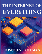 The Internet of Everything: Technology, Trends, and Real-World Impact