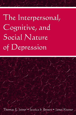 The Interpersonal, Cognitive, and Social Nature of Depression - Joiner, Thomas E, PhD (Editor), and Brown, Jessica S (Editor), and Kistner, Janet (Editor)