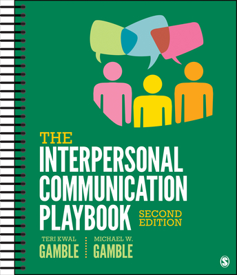 The Interpersonal Communication Playbook - Gamble, Teri Kwal, and Gamble, Michael W