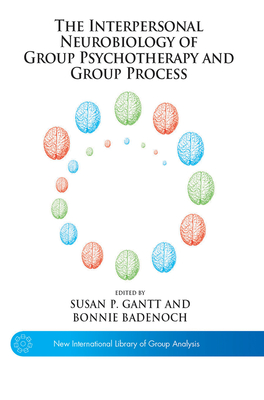 The Interpersonal Neurobiology of Group Psychotherapy and Group Process - Badenoch, Bonnie (Editor), and Gantt, Susan P (Editor)