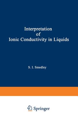 The Interpretation of Ionic Conductivity in Liquids - Smedley, Stuart I