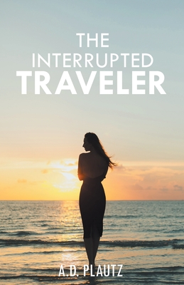 The Interrupted Traveler - Plautz, A D