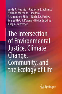 The Intersection of Environmental Justice, Climate Change, Community, and the Ecology of Life - Nesmith, Ande A, and Schmitz, Cathryne L, and Machado-Escudero, Yolanda