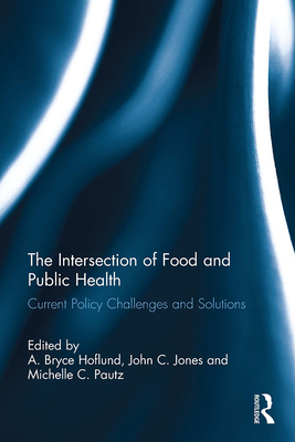 The Intersection of Food and Public Health: Current Policy Challenges and Solutions - Hoflund, A. Bryce (Editor), and Jones, John C. (Editor), and Pautz, Michelle C. (Editor)