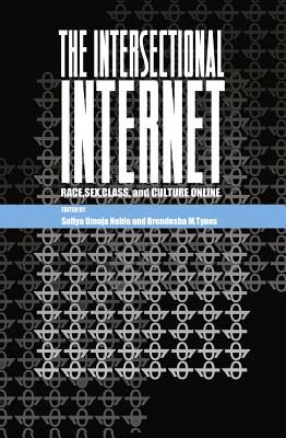 The Intersectional Internet: Race, Sex, Class, and Culture Online - Jones, Steve, and Noble, Safiya Umoja (Editor), and Tynes, Brendesha M (Editor)