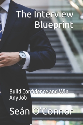 The Interview Blueprint: Build Confidence and Win Any Job - O'Connor, Sen
