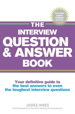 The Interview Question & Answer Book: Your definitive guide to the best answers to even the toughest interview questions - Innes, James