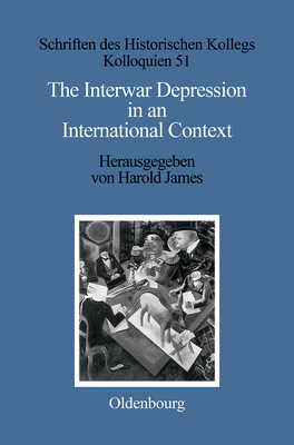 The Interwar Depression in an International Context - James, Harold (Editor), and M?ller-Luckner, Elisabeth (Contributions by)