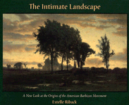 The Intimate Landscape: A New Look at the Origins of the American Barbizon Movement - Riback, Estelle
