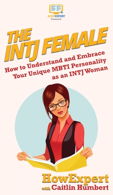 The INTJ Female: How to Understand and Embrace Your Unique MBTI Personality as an INTJ Woman - Howexpert, and Humbert, Caitlin