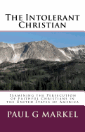 The Intolerant Christian: Examining the Persecution of Faithful Christians in the United States of America