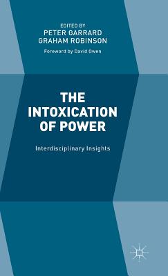The Intoxication of Power: Interdisciplinary Insights - Robinson, Graham (Editor), and Garrard, Peter (Editor)