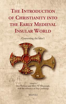 The Introduction of Christianity into the Early Medieval Insular World - Flechner, Roy (Editor), and Ni Mhaonaigh, Maire (Editor)